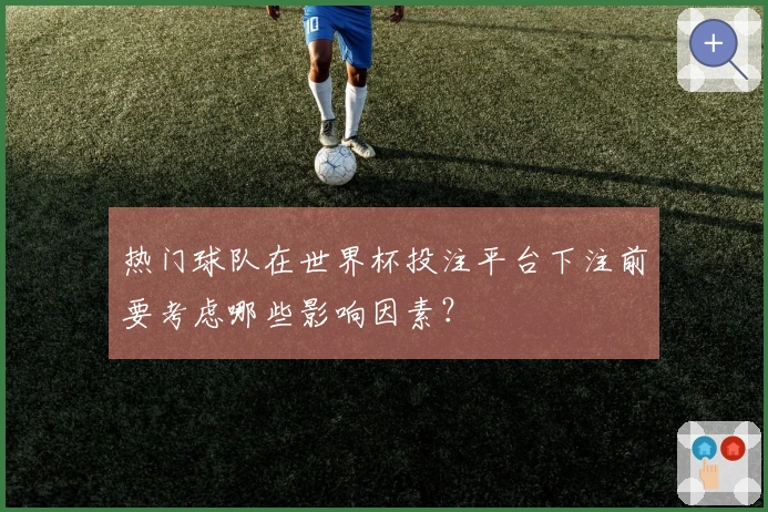 热门球队在世界杯投注平台下注前要考虑哪些影响因素？