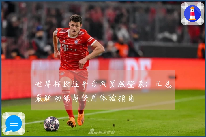 世界杯投注平台网页版登录：汇总最新功能与使用体验指南