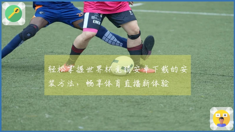轻松掌握世界杯竞猜安卓下载的安装方法，畅享体育直播新体验